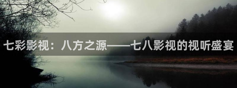 被窝电影网和天天影院：七彩影视：八方之源——七八影视的视听盛宴